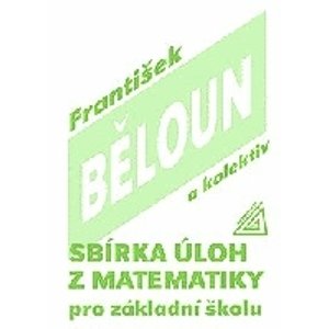 Sbírka úloh z matematiky pro základní školu - F. Běloun a kol.