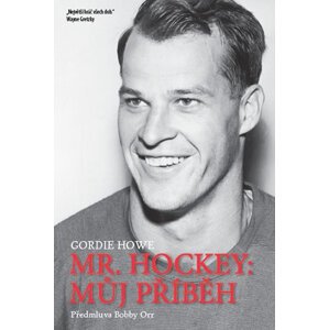 Mr. Hockey - Můj příběh - Howe Gordie