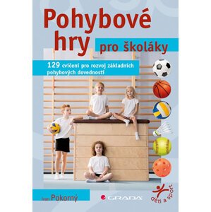 Pohybové hry pro školáky - 129 cvičení pro rozvoj sportovních dovedností - Pokorný Ivan