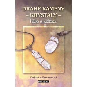 Drahé kameny a krystaly - Léčba a meditace - Bowman Catherine