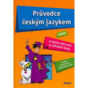 Průvodce českým jazykem aneb Co byste měli znát ze základní šoly (nejen k přijímacím zkouškám na SŠ) - Dobešová,Fialová