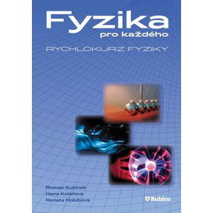 Fyzika pro každého /Rychlokurz fyziky/ - Kubínek,Kolářová,Holubová