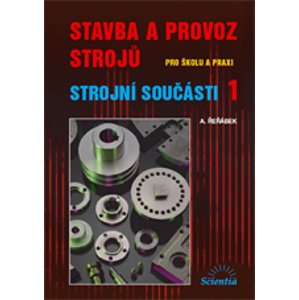 Stavba a provoz strojů pro školu i praxi - Strojní součásti 1 - Řeřábek A.