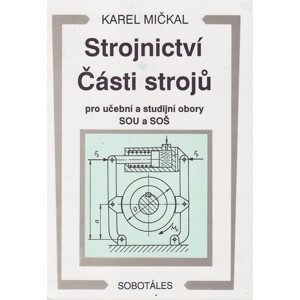 Strojnictví-Části strojů pro učební a studijní obory SOU a SOŠ - Mičkal Karel