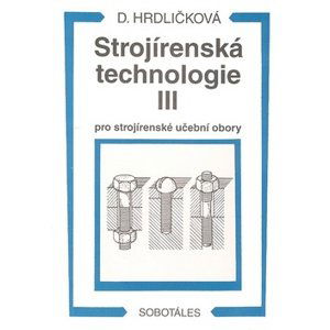 Strojírenská technologie III pro strojírenské učební obory - Hrdličková Dobroslava