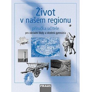 Život v našem regionu - příručka učitele - Kühnlová Hana