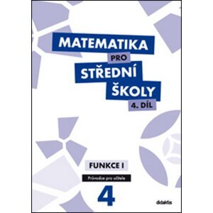 Matematika pro střední školy 4.díl - průvodce pro učitele - Funkce I - Michaela Cizlerová, M. Zahradníček, A. Zahradníčková