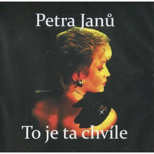 Petra Janů: To je ta chvíle (CD)