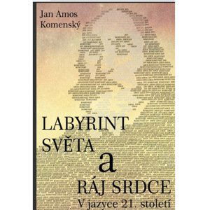 Jan Amos Komenský - Labyrint světa a ráj srdce