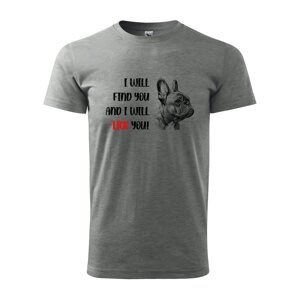 Tričko s potiskem I will find you and i will lick you - šedé 2XL