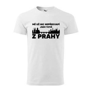 Tričko s potiskem Mě už nic nepřekvapí, jsem z Prahy - bílé 2XL