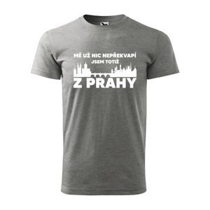 Tričko s potiskem Mě už nic nepřekvapí, jsem z Prahy - šedé 2XL