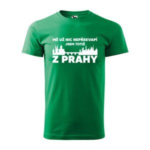Tričko s potiskem Mě už nic nepřekvapí, jsem z Prahy - zelené M