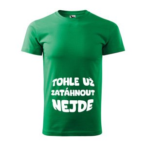 Tričko s potiskem Tohle už zatáhnout nejde - zelené 2XL