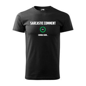 Tričko s potiskem Sarcastic comment coming soon - černé S