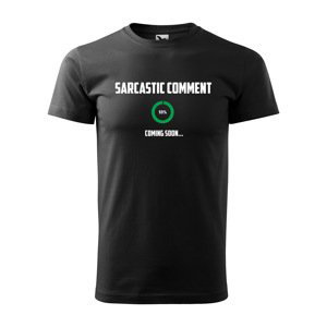 Tričko s potiskem Sarcastic comment coming soon - černé 3XL