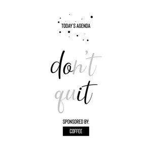 Umělecká fotografie Today’s Agenda Don’t Quit Sponsored By Coffee, Melanie Viola, (26.7 x 40 cm)