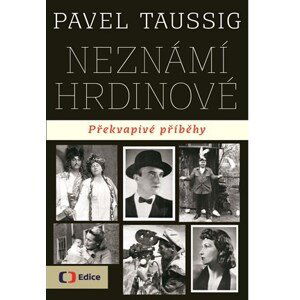 Neznámí hrdinové Překvapivé příběhy | Pavel Taussig