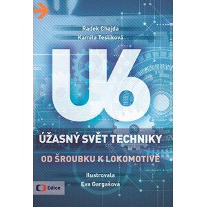 Úžasný svět techniky U6 - Od šroubku k lokomotivě | Radek Chajda, Kamila Teslíková, Eva Gargašová