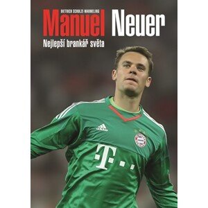 Manuel Neuer: Nejlepší brankář světa | David Sajvera, Dietrich Schulze-Marmeling