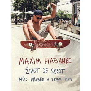 Maxim Habanec: Život je skejt | Martin Jaroš, Maxim Habanec