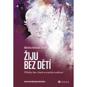 Žiju bez dětí | Martina Vrbová Hynková, Michaela Adamčíková