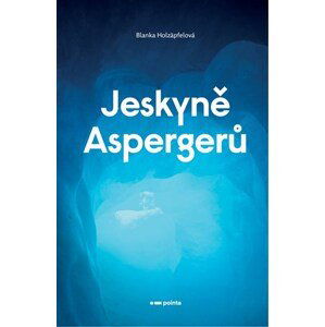 Jeskyně Aspergerů | Blanka Holzäpfelová