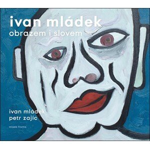 Ivan Mládek obrazem i slovem | Ivan Mládek, Petr Zajíc