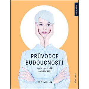 Průvodce budoucností aneb Jak si užít globální krizi | Jan Műller