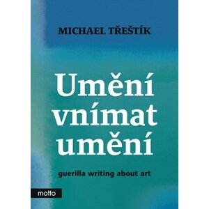 Umění vnímat umění - guerilla writing about art | Michael Třeštík