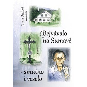 Bejvávalo na Šumavě - smutno i veselo | Lucie Oudová