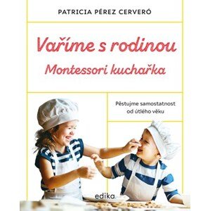 Vaříme s rodinou: Montessori kuchařka | Ludmila Mlýnková, Olga Macíková, Patricia Pérez Cerveró, Patricia Pérez Cerveró