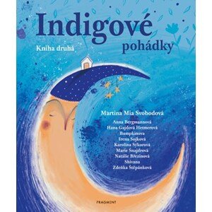 Indigové pohádky - Kniha druhá | Blanka Zigo Cizlerová, Anna Bergmannová, Irena Sojková, Natálie Březinová, Martina Mia Svobodová, Zdeňka Štěpánková, Karolína Sýkorová, Marie Šnajdrová, Martina Ševčíková, Bumpkinova, Hana Gajdová Hetmerová