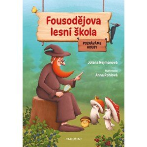 Fousodějova lesní škola – Poznáváme houby | Jolana Nejmanová, Anna Rohlová