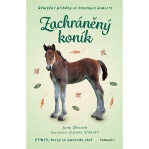 Skutečné příběhy se šťastným koncem – Zachráněný koník | Jana Olivová, Zuzana Slánská