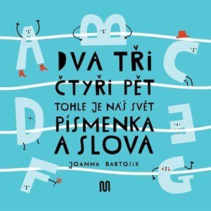 Dva, tři, čtyři, pět - tohle je náš svět - písmenka a slova | Joanna Bartosik, Ivana Pecháčková