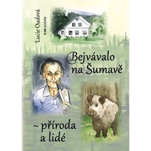 Bejvávalo na Šumavě - příroda a lidé | Lucie Oudová