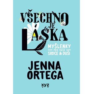 Všechno je láska: myšlenky pro vaše srdce a duši | Petr K. Tychtl, Jenna Ortega