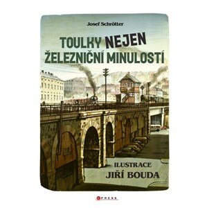 Toulky nejen železniční minulostí | Josef Schrötter, Martin Bouda