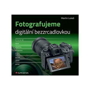 Martin Lukeš - FOTOGRAFUJEMEM DIGITÁLNÍ BEZZRCADLOVKOU