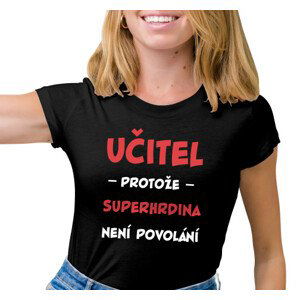 Dámské tričko s potiskem "Učitel, protože..."