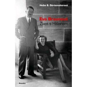 Eva Braunová - Život s Hitlerem - Heike Görtemaker