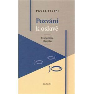 Pozvání k oslavě: Evangelická liturgika - Pavel Filipi