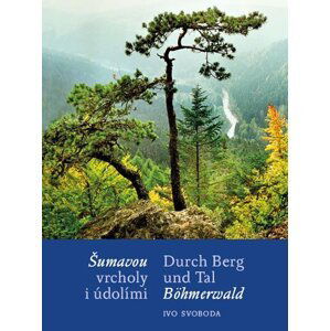 Šumavou vrcholy i údolími / Durch Berg und Tal Böhmerwald - Ivo Svoboda