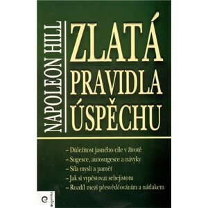 ZLATÁ PRAVIDLA ÚSPĚCHU - Napoleon Hill