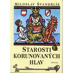 Starosti korunovaných hlav - Miloslav Švandrlík