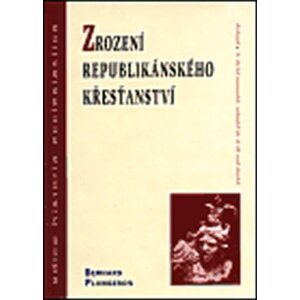 ZROZENÍ REPUBLIKÁNSKÉHO KŘESŤANS - Bernard Plongeron