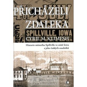 Přicházeli z daleka - Historie městečka Spillville ve státě Iowa - Cyryl Klimesch