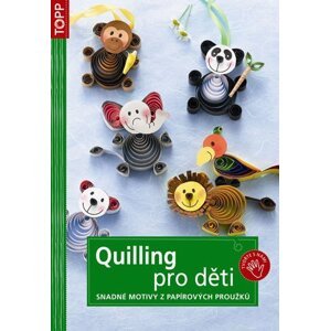 Quilling pro děti - Snadné motivy z papírových proužků - TOPP