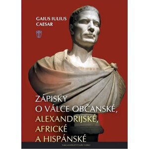 Zápisky o válce občanské, alexandrijské, africké a hispánské, 1.  vydání - Gaius Iulius Caesar